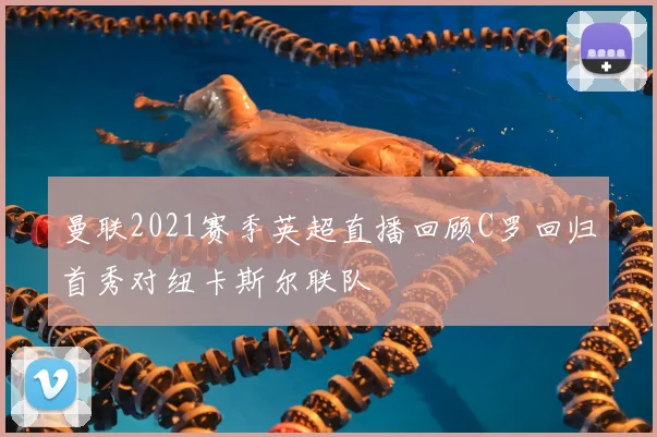 曼联2021赛季英超直播回顾C罗回归首秀对纽卡斯尔联队