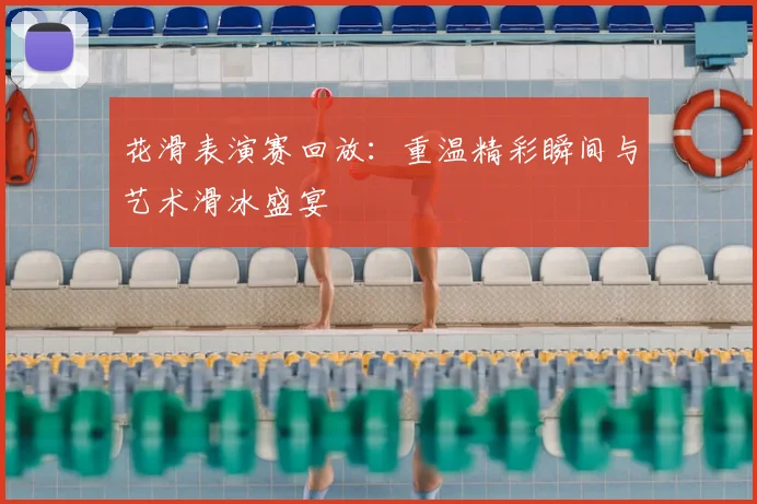 花滑表演赛回放：重温精彩瞬间与艺术滑冰盛宴